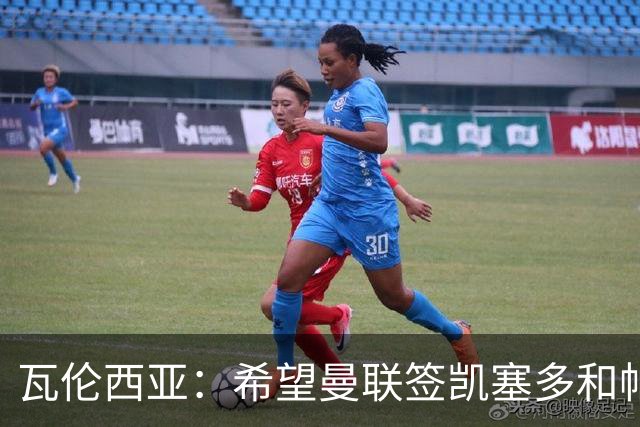 瓦伦西亚：希望曼联签凯塞多和帕乔，他们能在球队效力十年