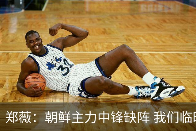 郑薇：朝鲜主力中锋缺阵 我们临时打小球战术