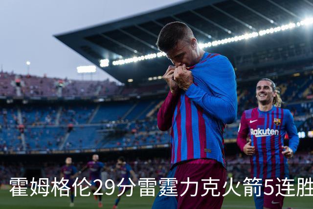 霍姆格伦29分雷霆力克火箭5连胜 公牛战胜鹈鹕